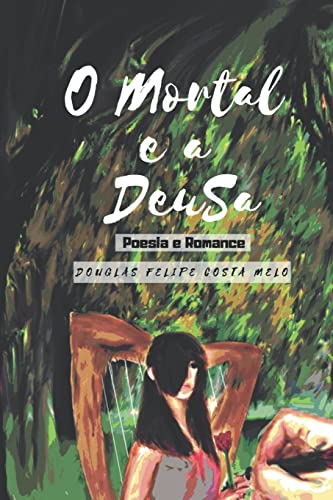 9781494986544: O Mortal e a Deusa: Poesias, Poemas e um Romance: 1 (Mortal & Deusa, Poeta & Harpista)