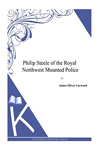 Imagen de archivo de Philip Steele of the Royal Northwest Mounted Police a la venta por THE SAINT BOOKSTORE