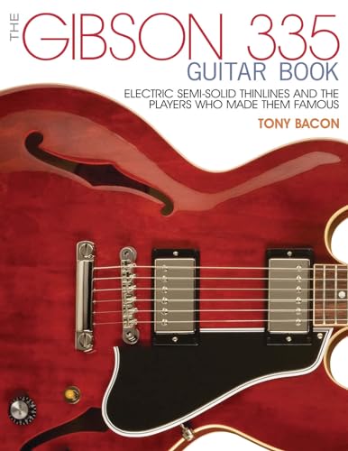 Stock image for The Gibson 335 Guitar Book Electric Semi-Solid Thinlines and the Players Who Made Them Famous for sale by Lakeside Books