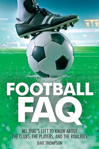 9781495007484: Football FAQ: All That's Left to Know About the Clubs, the Players, and the Rivalries