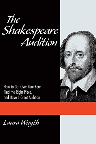 The Shakespeare Audition: How to Get Over Your Fear, Find the Right Piece, and Have a Great Audition (Paperback) - Laura Wayth