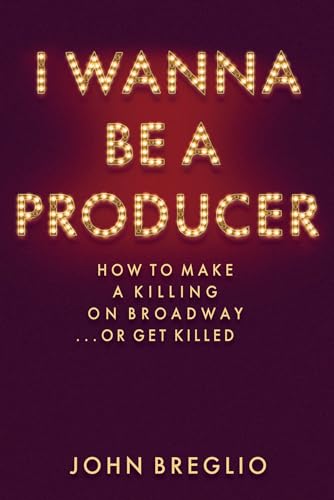 9781495045165: I Wanna Be a Producer: How to Make a Killing on Broadway...or Get Killed (Applause Books)