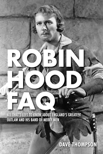 Imagen de archivo de Robin Hood FAQ: All That's Left to Know About England's Greatest Outlaw and His Band of Merry Men a la venta por Wonder Book