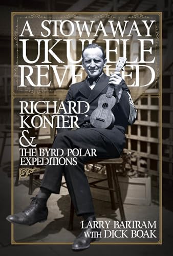 Beispielbild fr A Stowaway Ukulele Revealed: Richard Konter & The Byrd Polar Expeditions zum Verkauf von Sequitur Books