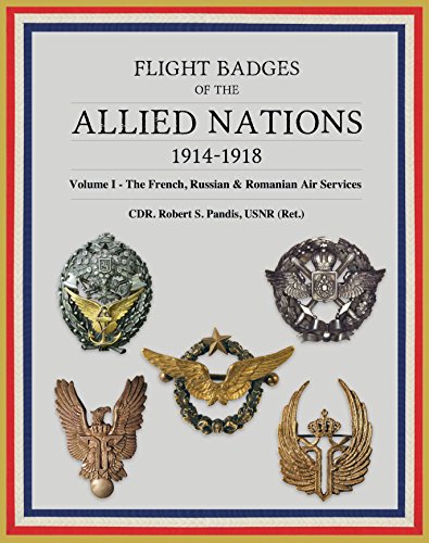 Flight Badges of the Allied Nations, 1914-1918: Volume I - The French, Russian, and Romanian Air ...