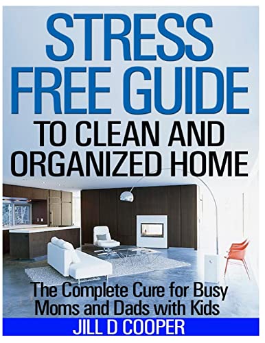 9781495210853: Stress Free Guide to Clean and Organized Home: The Complete Cure for Busy Moms and Dads with Kids
