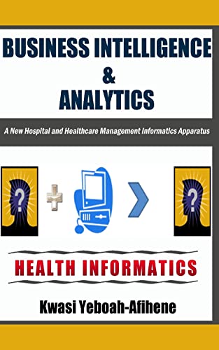 Beispielbild fr Business Intelligence & Analytics: : A New Hospital and Health Management Informatics Apparatus zum Verkauf von THE SAINT BOOKSTORE