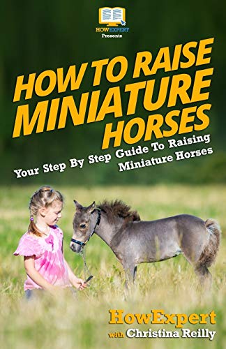 Stock image for How To Raise Miniature Horses: Your Step-By-Step Guide To Raising Miniature Horses for sale by ThriftBooks-Atlanta