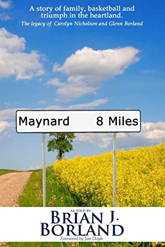 Stock image for Maynard 8 Miles: A Story of Family, Basketball, and Triumph in the Heartland. The legacy of Carolyn Nicholson and Glenn Borland for sale by Reliant Bookstore
