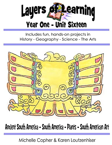 Stock image for Layers of Learning Year One Unit Sixteen: Ancient South America, South America, Plants, South American Art (Layers of Learning Year 1) for sale by SecondSale