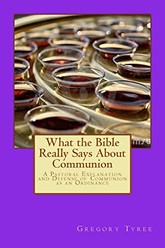 Beispielbild fr What the Bible Really Says About Communion: A Pastoral Explanation and Defense of Communion as an Ordinance zum Verkauf von THE SAINT BOOKSTORE