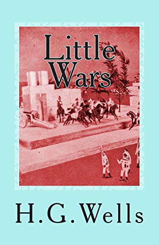 Stock image for Little Wars: A Game for boys from twelve years of age to one hundred and fifty and for that more intelligent sort of girls who like boy's games and books for sale by Ergodebooks