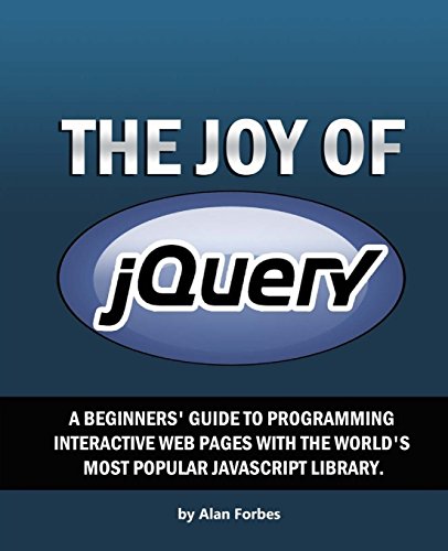 Stock image for The Joy of jQuery: A Beginner's Guide to the World's Most Popular Javascript Library for sale by Open Books