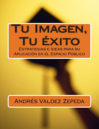 Imagen de archivo de Tu Imagen, Tu xito: Estrategias e Ideas para su Aplicacin en el Espacio Pblico (Spanish Edition) a la venta por California Books