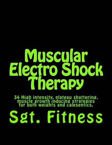 Imagen de archivo de Muscular Electro Shock Therapy: 34 High intensity, plateau shattering, muscle growth inducing strategies for both weights and calesentics. a la venta por THE SAINT BOOKSTORE