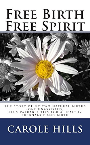 Beispielbild fr Free Birth Free Spirit: The story of my two natural births (one unassisted). Plus valuable tips for a healthy pregnancy and birth zum Verkauf von AwesomeBooks