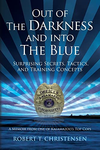 9781495301056: Out of the Darkness and into the Blue: Surprising Secrets, Tactics, and Training Concepts: A Memoir from one of Kalamazoo's Top Cops