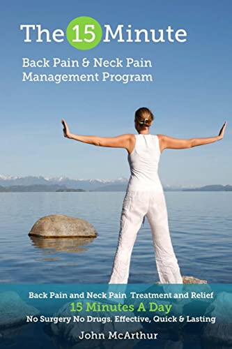 9781495308024: The 15 Minute Back Pain and Neck Pain Management Program: Back Pain and Neck Pain Treatment and Relief 15 Minutes a Day No Surgery No Drugs. Effective, Quick and Lasting Back and Neck Pain Relief.