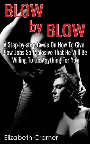 Stock image for Blow By Blow - A Step-by-step Guide On How To Give Blow Jobs So Explosive That He Will Be Willing To Do Anything For You for sale by HPB Inc.
