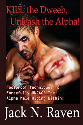 Imagen de archivo de Kill the Dweeb, Unleash the Alpha: Foolproof Techniques To Forcefully UNCAGE The Alpha Male Hiding Within! a la venta por THE SAINT BOOKSTORE