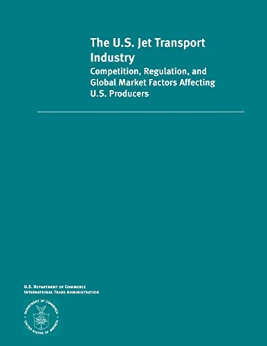 Stock image for The U.S. Jet Transportation Industry Competition, Regulation and Global Market Factors Affecting U.S Producers for sale by THE SAINT BOOKSTORE