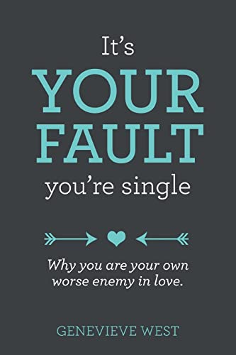 Stock image for It's Your Fault You're Single: Why You Are Your Own Worst Enemy In Love for sale by THE SAINT BOOKSTORE