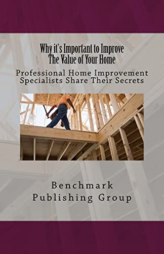 Stock image for Why it's Important to Improve The Value of Your Home: Professional Home Improvement Specialists Share Their Secrets for sale by ALLBOOKS1