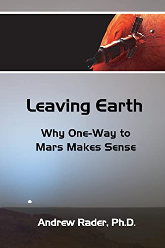 Imagen de archivo de Leaving Earth: Why One-Way to Mars Makes Sense a la venta por SecondSale