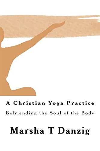 Imagen de archivo de A Christian Yoga Practice: Befriending the Soul of the Body a la venta por THE SAINT BOOKSTORE