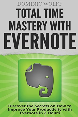 Imagen de archivo de Total Time Mastery with Evernote: Discover the Secrets on How to Improve your Productivity with Evernote in 2 Hours a la venta por SecondSale