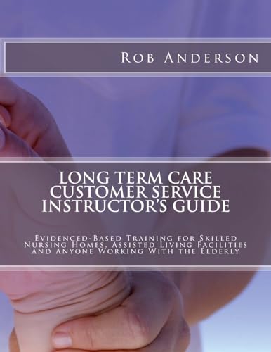 9781495368790: Long Term Care Customer Service Instructor's Guide: Evidenced-Based Training for Skilled Nursing Homes, Assisted Living Facilities and Anyone Working With the Elderly