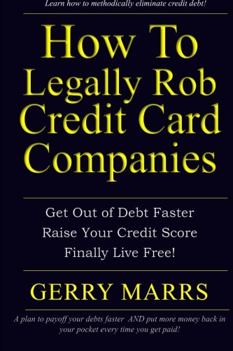 Imagen de archivo de How to Legally Rob Credit-Card Companies: Get Out of Debt Faster, Raise Your Credit Score, and Finally Live Free! a la venta por PlumCircle