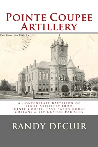 Imagen de archivo de Pointe Coupee Artillery: A Confederate Battalion of Light Artillery from Pointe Coupee, East Baton Rouge, Orleans & Livingston Parishes a la venta por Save With Sam