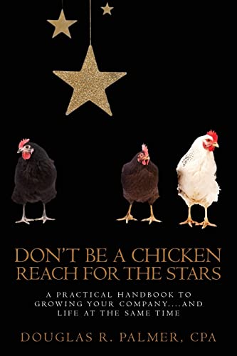 Beispielbild fr Don't Be a Chicken - Reach for the Stars: A Practical Handbook to Growing Your Company.And Life at the Same Time zum Verkauf von THE SAINT BOOKSTORE