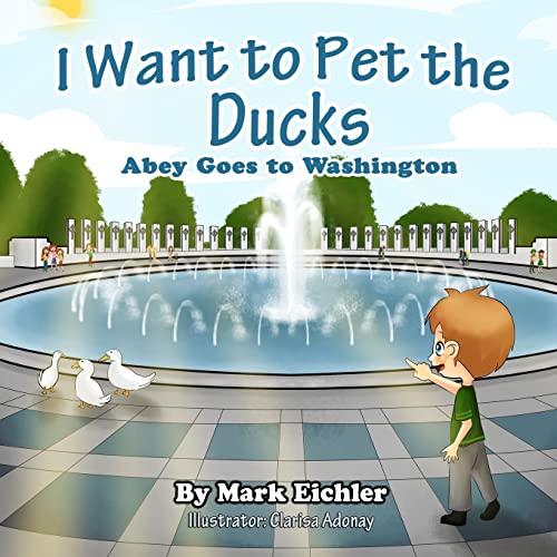 Stock image for I Want to Pet the Ducks: Abey Goes to Washington for sale by THE SAINT BOOKSTORE