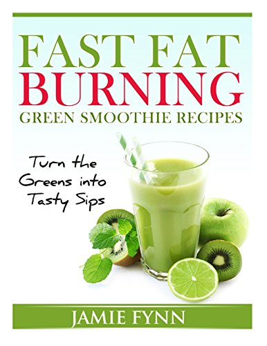 Stock image for Fast Fat Burning Green Smoothie Recipes: Turn the Greens into Tasty Sips for sale by HPB Inc.