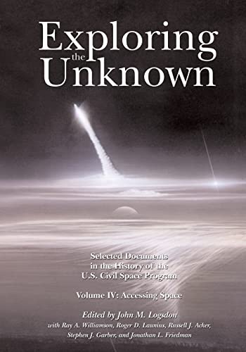 9781495405570: Exploring the Unknown: Selected Documents in the History of the U.S. Civil Space Program, Volume IV: Accessing Space (The NASA History Series)