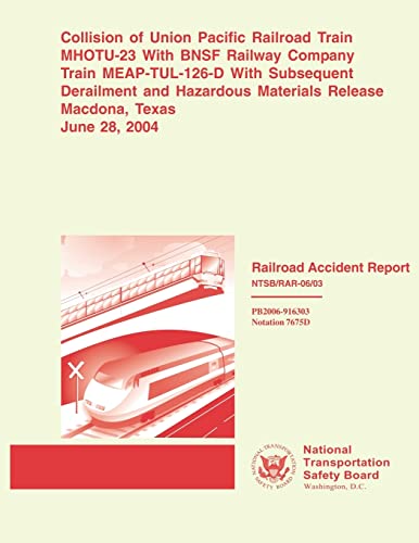 Stock image for Railroad Accident Report: Collision of Union Pacific Railroad Train Mhotu-23 with Bnsf Railway Company Train Meap-Tul-126-D with Subsequent Derailment and Hazardous Materials Release Macdona, Texas June 28, 2004 for sale by THE SAINT BOOKSTORE