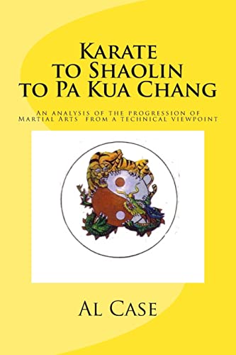 Imagen de archivo de Karate to Shaolin to Pa Kua Chang: An analysis of the progression of Martial Arts from a technical viewpoint a la venta por ThriftBooks-Dallas