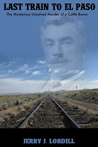 

Last Train to El Paso The Mysterious Unsolved Murder of a Cattle Baron [signed]