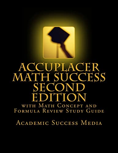 Imagen de archivo de Accuplacer Math Success - Second Edition with Math Concept and Formula Review Study Guide: Includes 200 Accuplacer Math Practice Problems and Solutions a la venta por Irish Booksellers