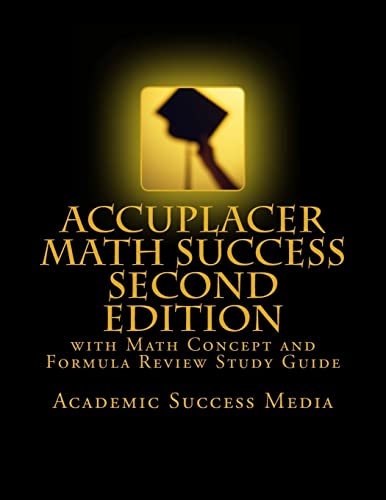 Stock image for Accuplacer Math Success - Second Edition with Math Concept and Formula Review Study Guide: Includes 200 Accuplacer Math Practice Problems and Solutions for sale by Irish Booksellers