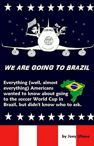 Stock image for We Are Going to Brazil: Everything (well, almost everything) Americans wanted to know about going to the soccer World Cup in Brazil, but didn't know who to ask. for sale by THE SAINT BOOKSTORE