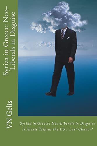 9781495460548: Syriza in Greece: Neo-Liberals in Disguise: Is Tsipras the EU's Last Chance? Eyewitness Reports: Volume 3 (Patriotic Left)