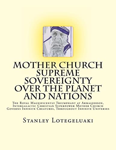 Stock image for Mother Church Supreme Sovereignty Over the Planet and Nations: The Royal Magnificently Triumphant at Armageddon, Intergalactic Christian Superpower . Creatures, Throughout Infinite Universes for sale by Lucky's Textbooks