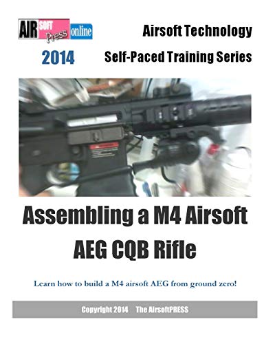 9781495474262: 2014 Airsoft Technology Self-Paced Training Series: Assembling a M4 Airsoft AEG CQB Rifle: Learn how to build a M4 airsoft AEG from ground zero!