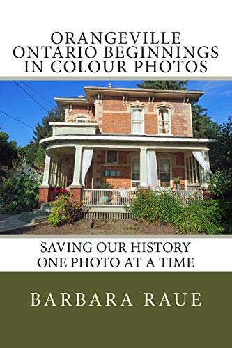 Imagen de archivo de Orangeville Ontario Beginnings in Colour Photos: Saving Our History One Photo at a Time (Cruising Ontario) a la venta por Lucky's Textbooks