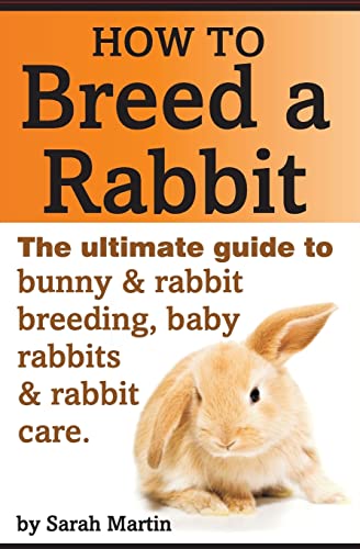 Beispielbild fr How to Breed a Rabbit: The Ultimate Guide to Bunny and Rabbit Breeding, Baby Rabbits and Rabbit Care zum Verkauf von AwesomeBooks