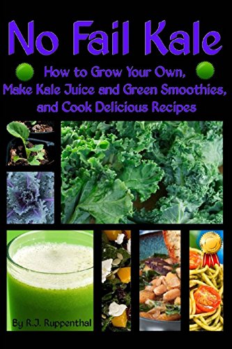9781495488399: No Fail Kale: How to Grow Your Own, Make Kale Juice and Green Smoothies, and Cook Delicious Recipes