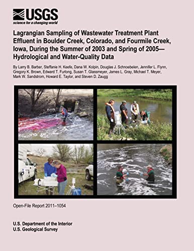 Beispielbild fr Lagrangian Sampling of Wastewater Treatment Plant Effluent in Boulder Creek, Colorado, and Fourmile Creek, Iowa, During the Summer of 2003 and Spring of 2005? Hydrological and Water-Quality Data zum Verkauf von THE SAINT BOOKSTORE
